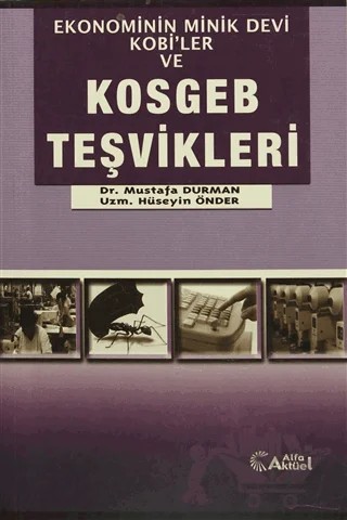 Ekonominin Minik Devi KOBİ'ler ve KOSGEB Teşvikleri – Hüseyin Önder, Mustafa Durman – Alfa Aktüel Yayınları kitap kapağı