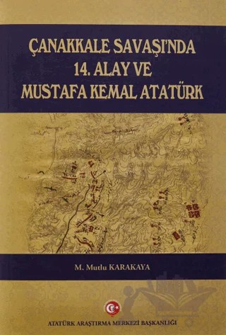 Çanakkale Savaşı'nda 14. Alay ve Mustafa Kemal Atatürk – Mutlu Karakaya – Atatürk Araştırma Merkezi kitap kapağı