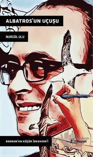 Albatros’un Uçuşu - Bodrum’un Küçük İskender’i – Nurgül Ulu – Edisyon Kitap kitap kapağı