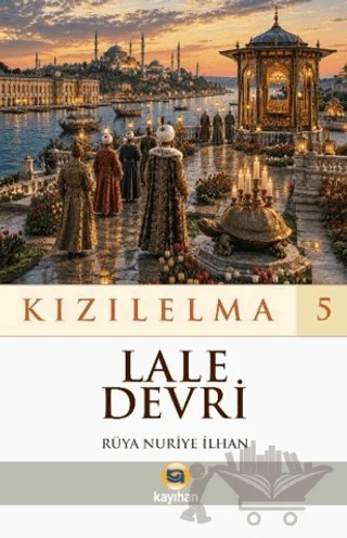 Kızılelma 5 - Lale Devri – Rüya Nuriye İlhan – Kayıhan Yayınları kitap kapağı