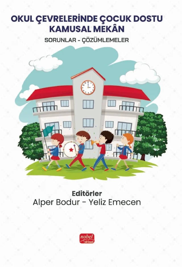 OKUL ÇEVRELERİNDE ÇOCUK DOSTU KAMUSAL MEKÂN - Sorunlar/Çözümlemeler – Alper Bodur, Hande Asar, Muammer Yaman, Sedef Şendoğdu, Tuğçe Şanlı Katı, Yeliz Emecen – Nobel Bilimsel Eserler kitap kapağı