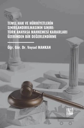 Temel Hak ve Hürriyetlerin Sınırlandırılmasının Sınırı: Türk Anayasa Mahkemesi Kararları Üzerinden Bir Değerlendirme – Veysel Mankan – Gazi Kitabevi kitap kapağı
