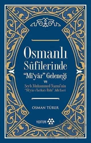 Osmanlı Sufilerinde Mi’yar Geleneği ve Şeyh Muhammed Nazmi’nin Mi’yar-ı Tarikat-ı İlahi Adlı Eseri – Osman Türer – Yeditepe Yayınevi kitap kapağı