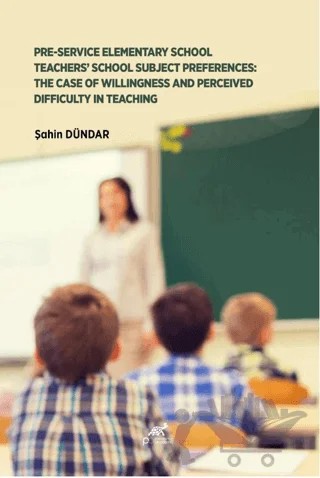 Pre-Service Elementary School Teachers' School Subject Preferences: The Case Of Willingness And Perceived Difficulty In Teaching – Şahin Dündar – Paradigma Akademi Yayınları kitap kapağı