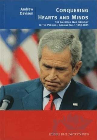 Conquering Hearts and Minds The American War Ideology in the Persian Arabian Gulf, 1990 - 2003 – Andrew Davison – İstanbul Bilgi Üniversitesi Yayınları kitap kapağı
