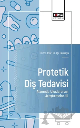 Protetik Diş Tedavisi Alanında Uluslararası Araştırmalar - III – Işıl Sarıkaya, Mustafa Karakahraman, İlknur Usta Kutlu, Ahmet Doğan Işık, Bilge Ergünbaş, Mehmet Ali Akınal, Yeliz Hayran – Eğitim Yayınevi - Bilimsel Eserler kitap kapağı