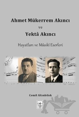 Ahmet Mükerrem Akıncı ve Yekta Akıncı Hayatları ve Musiki Eserleri – Cemil Altınbilek – İstanbul Fetih Cemiyeti Yayınları kitap kapağı