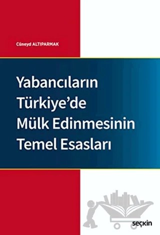 Yabancıların Türkiye'de Mülk Edinmesinin Temel Esasları – Cüneyd Altıparmak – Seçkin Yayıncılık kitap kapağı