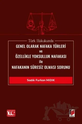Türk Hukukunda Genel Olarak Nafaka Türleri ve Özellikle Yoksulluk Nafakası ile Nafakanın Süresiz Olması Sorunu – Sadık Furkan Mıdık – Adalet Yayınevi kitap kapağı