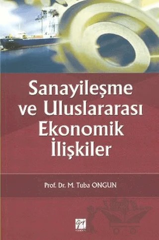 Sanayileşme ve Uluslararası Ekonomik İlişkiler – M. Tuba Ongun – Gazi Kitabevi kitap kapağı