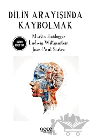 Dilin Arayışında Kaybolmak – Jean Paul Sartre, Ludwig Wittgenstein, Martin Heidegger – Gece Kitaplığı kitap kapağı