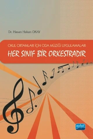 HER SINIF BİR ORKESTRADIR / Okul Ortamları İçin Oda Müziği Uygulamaları – Hasan Hakan Okay – Nobel Akademik Yayıncılık kitap kapağı