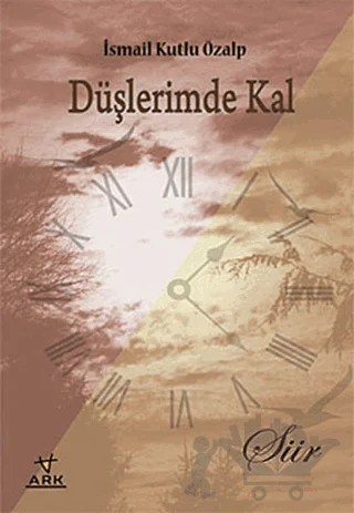 Düşlerimde Kal – İsmail Kutlu Özalp – Ark Kitapları kitap kapağı