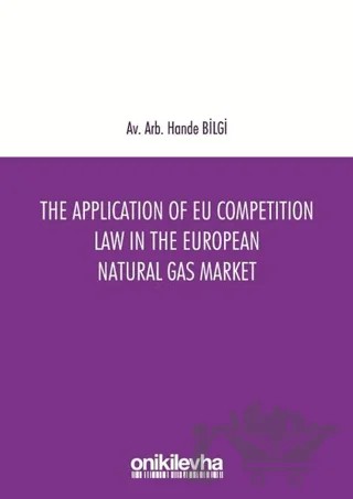 The Application of EU Competition Law in the European Natural Gas Market – Hande Bilgi – On İki Levha Yayınları kitap kapağı