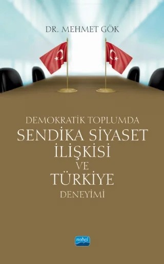 Demokratik Toplumda Sendika Siyaset İlişkisi ve Türkiye Deneyimi – Mehmet Gök – Nobel Akademik Yayıncılık kitap kapağı