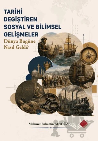 Tarihi Değiştiren Sosyal ve Bilimsel Gelişmeler - Dünya Bugüne Nasıl Geldi? – Mehmet Bahattin Adıgüzel – Yeniyüz Yayınları kitap kapağı