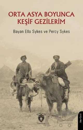 Orta Asya Boyunca Keşif Gezilerim – Bayan Ella Sykes, Percy Sykes – Dorlion Yayınları kitap kapağı