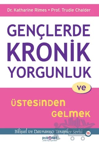 Gençlerde Kronik Yorgunluk ve Üstesinden Gelmek – Katharine Rimes, Trudie Chalder – Psikonet Yayınları kitap kapağı