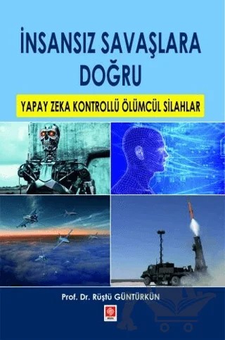 İnsansız Savaşlara Doğru Yapay Zeka Kontrollü Ölümcül Silahlar – Rüştü Güntürkün – Ekin Basım Yayın kitap kapağı