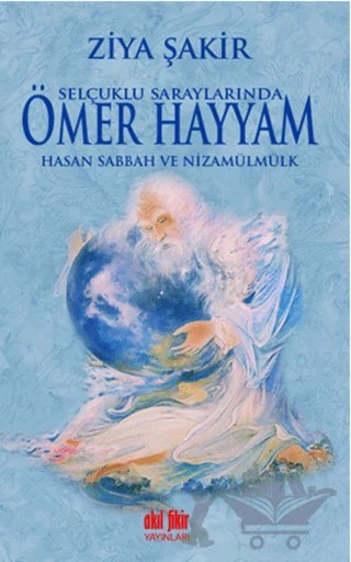 Selçuklu Saraylarında Ömer Hayyam Hasan Sabbah ve Nizamülmülk – Ziya Şakir – Akıl Fikir Yayınları kitap kapağı