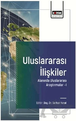 Uluslararası İlişkiler Alanında Uluslararası Araştırmalar – I – Serkan Yenal, Tolga Öztürk, Orkun Eren Yılmaz, Gülden İrem Kazel, İdris Turan – Eğitim Yayınevi - Bilimsel Eserler kitap kapağı