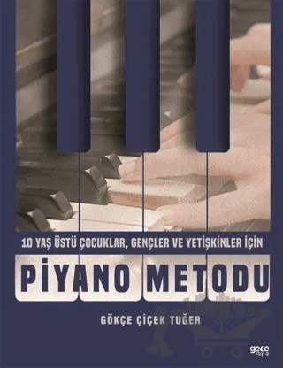Piyano Metodu - 10 Yaş Üstü Çocuklar, Gençler ve Yetişkinler İçin – Gökçe Çiçek Tuğer – Gece Kitaplığı kitap kapağı