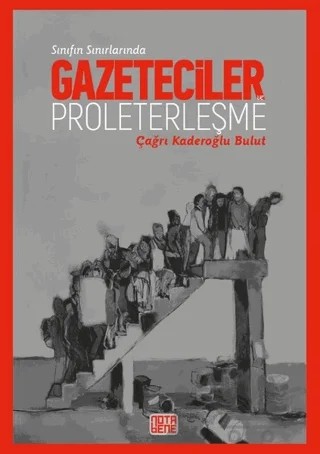 Sınıfın Sınırlarında Gazeteciler ve Proleterleşme – Çağrı Kaderoğlu Bulut – Nota Bene Yayınları kitap kapağı