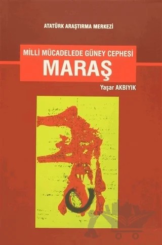 Milli Mücadelede Güney Cephesi Maraş – Yaşar Akbıyık – Atatürk Araştırma Merkezi kitap kapağı