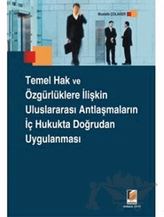 Temel Hak ve Özgürlüklere İlişkin Uluslararası Antlaşmaların İç Hukukta Doğrudan Uygulanması – Mustafa Çolaker – Adalet Yayınevi kitap kapağı