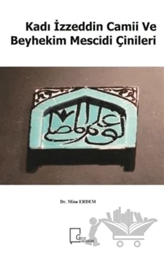 Kadı İzzeddin Camii ve Beyhekim Mescidi Çinileri – Mine Erdem – Gece Akademi kitap kapağı