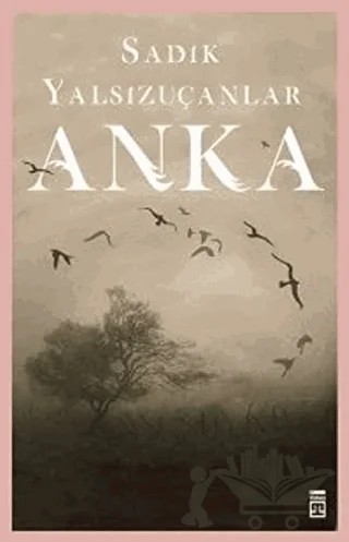 Anka – Sadık Yalsızuçanlar – Timaş Yayınları kitap kapağı