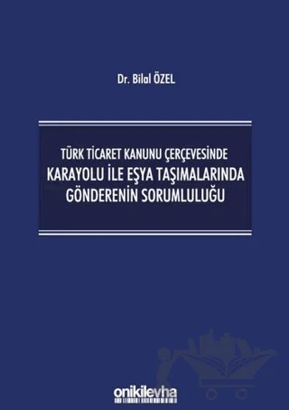 Türk Ticaret Kanunu Çerçevesinde Karayolu İle Eşya Taşımalarında Gönderenin Sorumluluğu – Bilal Özel – On İki Levha Yayınları kitap kapağı