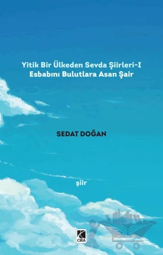 Yitik Bir Ülkeden Sevda Şiirleri - 1: Esbabını Bulutlara Asan Şair – Sedat Doğan – Çıra Yayınları kitap kapağı