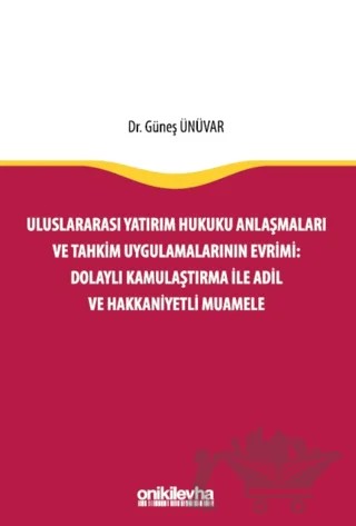 Uluslararası Yatırım Hukuku Anlaşmaları ve Tahkim Uygulamalarının Evrimi: Dolaylı Kamulaştırma ile Adil ve Hakkaniyetli Muamele – Güneş Ünüvar – On İki Levha Yayınları kitap kapağı