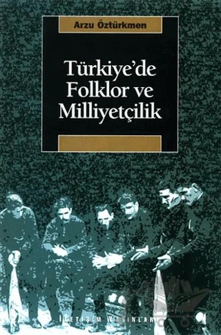 Türkiye’de Folklor ve Milliyetçilik – Arzu Öztürkmen – İletişim Yayınevi kitap kapağı