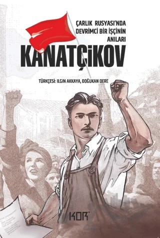 Kanatçikov - Çarlık Rusyası'nda Devrimci Bir İşçinin Anıları – Semyon İvanoviç Kanatçikov – Kor Kitap kitap kapağı
