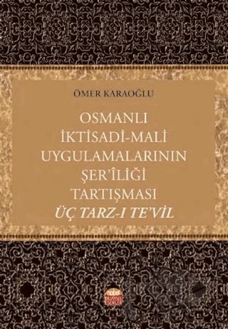 Osmanlı İktisadi - Mali Uygulamalarının Şer’iliği Tartışması: Üç Tarz-ı Te’vil – Ömer Karaoğlu – Nobel Bilimsel Eserler kitap kapağı