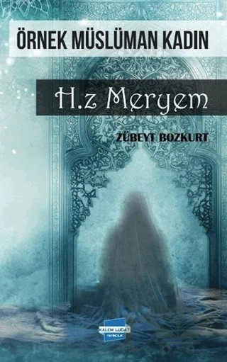 Örnek Müslüman Kadın Hz. Meryem – Zübeyt Bozkurt – Kalem Lügat Yayıncılık kitap kapağı