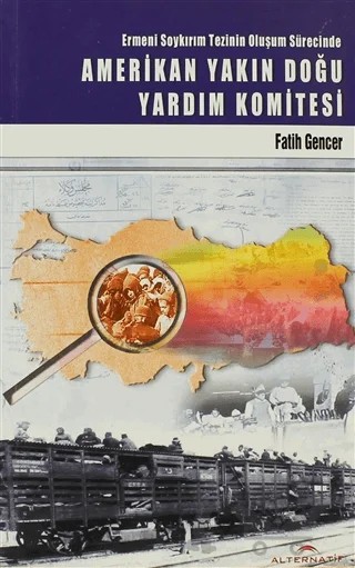 Ermeni Soykırım Tezinin Oluşum Sürecinde Amerikan Yakın Doğu Yardım Komitesi – Fatih Gencer – Alternatif Düşünce Yayınları kitap kapağı