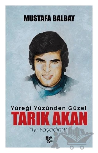 Yüreği Yüzünden Güzel Tarık Akan – Mustafa Balbay – Halk Kitabevi kitap kapağı