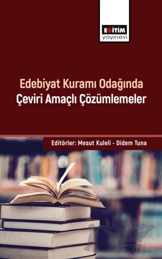 Edebiyat Kuramı Odağında Çeviri Amaçlı Çözümlemeler – Sündüz Öztürk Kasar, Kübra Çelik, Javid Aliyev, Alize Can Rençberler, Mahmut Akar, Göksenin Abdal, Halise Gülmüş Sırkıntı, Yasemin Çetin Uysal, Mesut Kuleli, Burcu Yaman – Eğitim Yayınevi - Bilimsel Eserler kitap kapağı