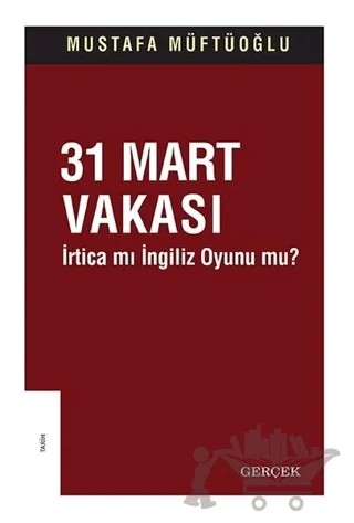 31 Mart Vakası - İrtica mı İngiliz Oyunu mu? – Mustafa Müftüoğlu – Gerçek Yayınları kitap kapağı