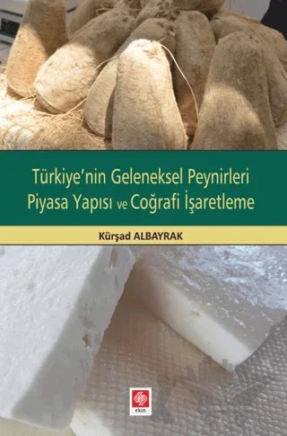 Türkiye'nin Geleneksel Peynirleri Piyasa Yapısı ve Coğrafi İşaretleme – Kürşad Albayrak – Ekin Basım Yayın kitap kapağı