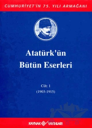 Atatürk'ün Bütün Eserleri Cilt: 1 (1903 - 1915) – Mustafa Kemal Atatürk – Kaynak Yayınları kitap kapağı