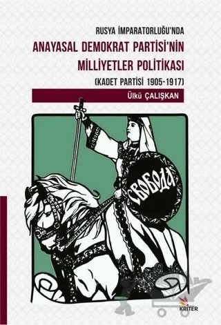 Rusya İmparatorluğu'nda Anayasal Demokrat Partisi'nin Milletler Politikası (Kadet Partisi 1905-1917) – Ülkü Çalışkan – Kriter Yayınları kitap kapağı