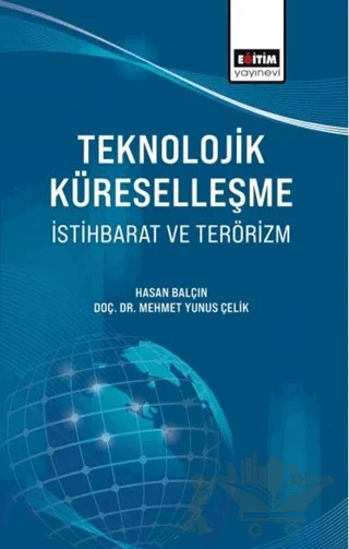 Teknolojik Küreselleşme, İstihbarat ve Terörizm – Hasan Balçın, Mehmet Yunus Çelik – Eğitim Yayınevi - Bilimsel Eserler kitap kapağı