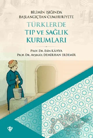 Bilimin Işığında Başlangıçtan Cumhuriyete Türklerde Tıp Ve Sağlık Kurumları – Ayşegül D. Erdemir, Esin Kâhya – Türkiye Diyanet Vakfı Yayınları kitap kapağı