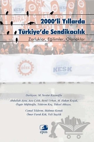 2000'li Yıllarda Türkiye'de Sendikacılık – Abdullah Aysu, Aziz Çelik, Betül Urhan, Cemal Yıldırım, Mahmut Konuk, M. Hakan Koçak, Ömer Faruk Kök, Özgür Müftüoğlu, Veli Saçılık, Yıldırım Koç, Yüksel Akkaya – Epos Yayınları kitap kapağı
