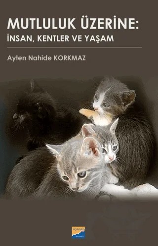 Mutluluk Üzerine: İnsan, Kentler ve Yaşam – Ayten Nahide Korkmaz – Siyasal Kitabevi kitap kapağı