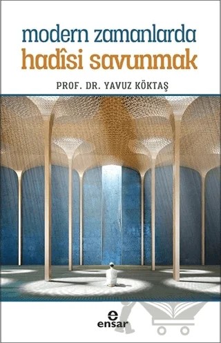 Modern Zamanlarda Hadisi Savunmak – Yavuz Köktaş – Ensar Neşriyat kitap kapağı